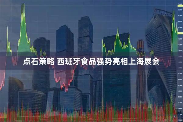 点石策略 西班牙食品强势亮相上海展会